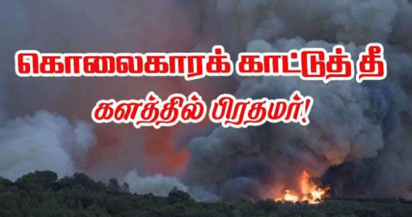 கொலைகாரக் காட்டுத்தீ - பிரதமர் நேரில் செல்கின்றார்!