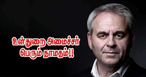 உள்துறை அமைச்சர் மீது கடும் கோபம்!! அனைத்திற்கும் தாமதம்!!